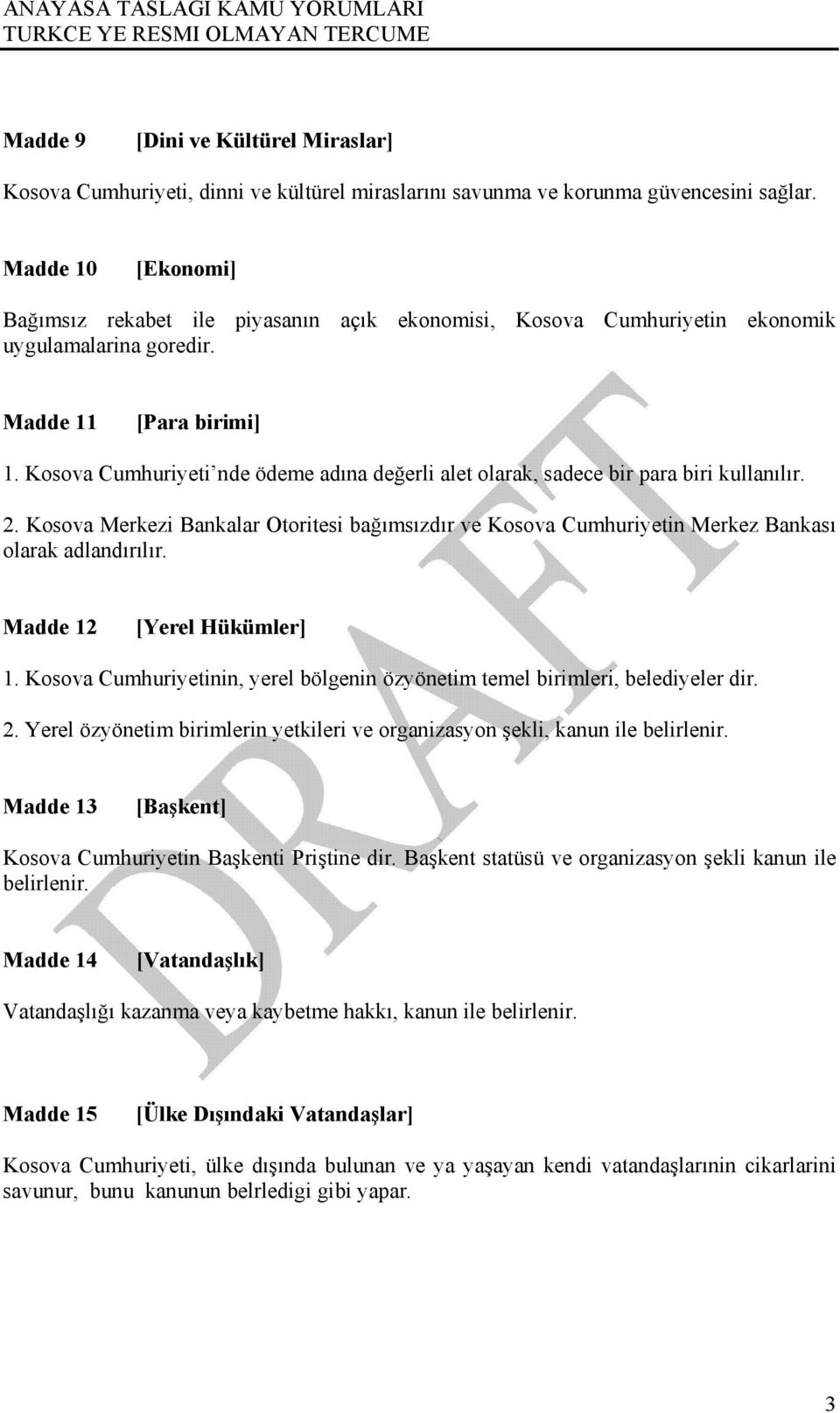 Kosova Cumhuriyeti nde ödeme adına değerli alet olarak, sadece bir para biri kullanılır. 2. Kosova Merkezi Bankalar Otoritesi bağımsızdır ve Kosova Cumhuriyetin Merkez Bankası olarak adlandırılır.