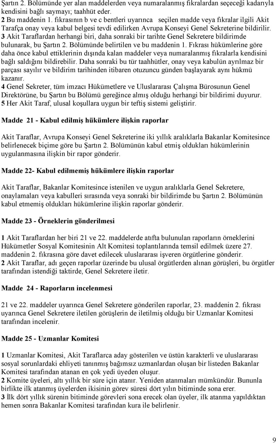 3 Akit Taraflardan herhangi biri, daha sonraki bir tarihte Genel Sekretere bildirimde bulunarak, bu Şartın 2. Bölümünde belirtilen ve bu maddenin 1.