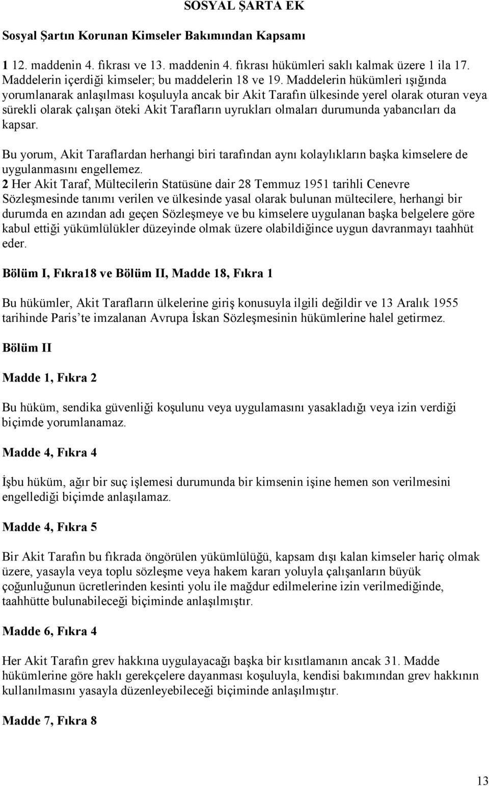 Maddelerin hükümleri ışığında yorumlanarak anlaşılması koşuluyla ancak bir Akit Tarafın ülkesinde yerel olarak oturan veya sürekli olarak çalışan öteki Akit Tarafların uyrukları olmaları durumunda