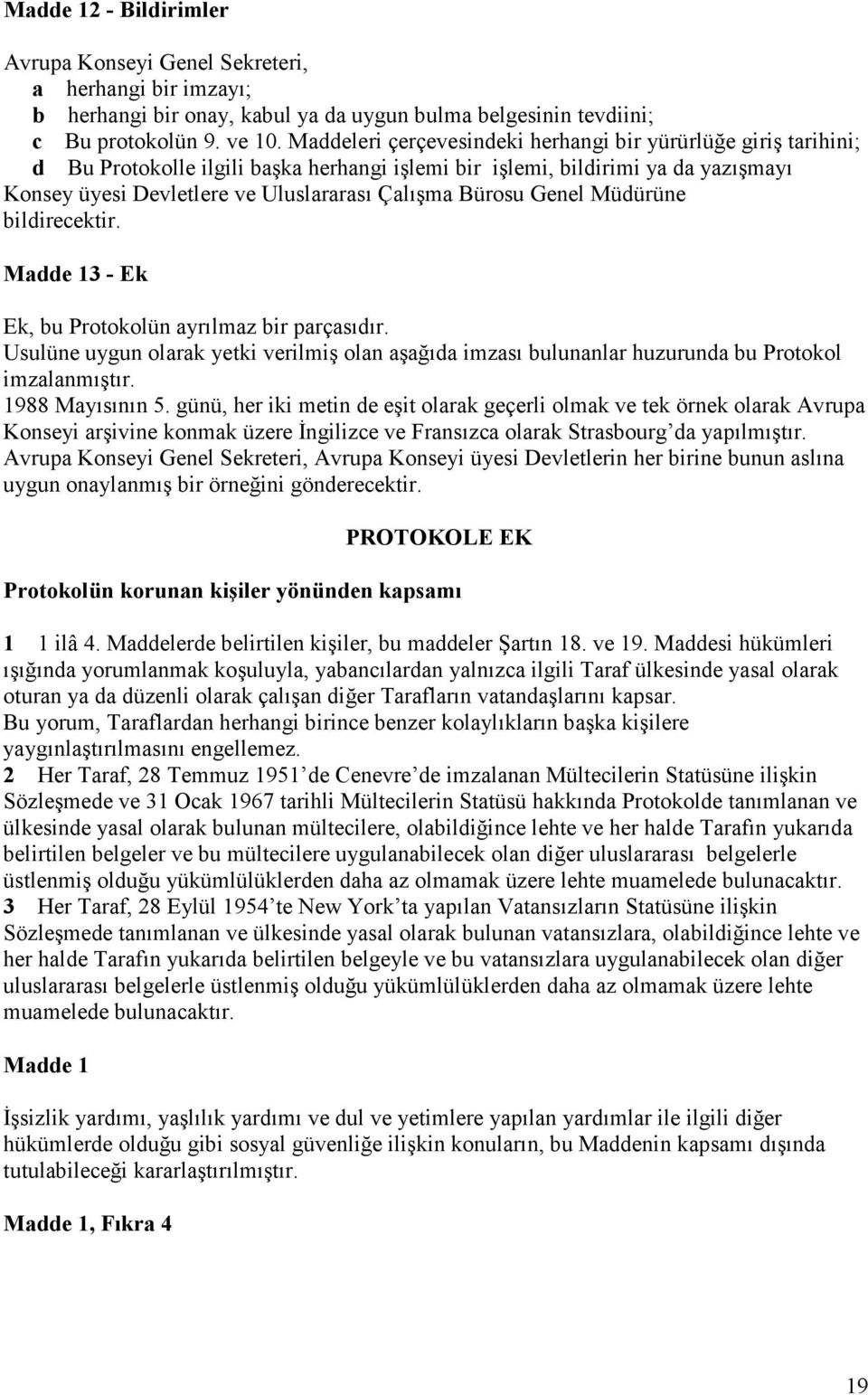 Bürosu Genel Müdürüne bildirecektir. Madde 13 - Ek Ek, bu Protokolün ayrılmaz bir parçasıdır. Usulüne uygun olarak yetki verilmiş olan aşağıda imzası bulunanlar huzurunda bu Protokol imzalanmıştır.