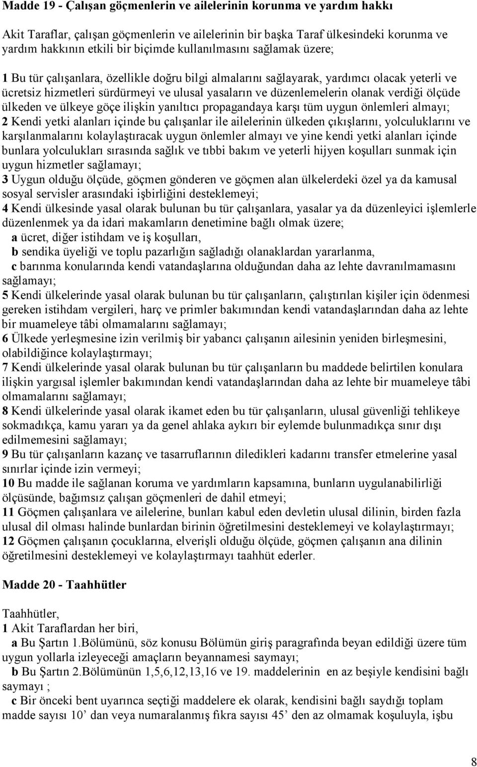 olanak verdiği ölçüde ülkeden ve ülkeye göçe ilişkin yanıltıcı propagandaya karşı tüm uygun önlemleri almayı; 2 Kendi yetki alanları içinde bu çalışanlar ile ailelerinin ülkeden çıkışlarını,