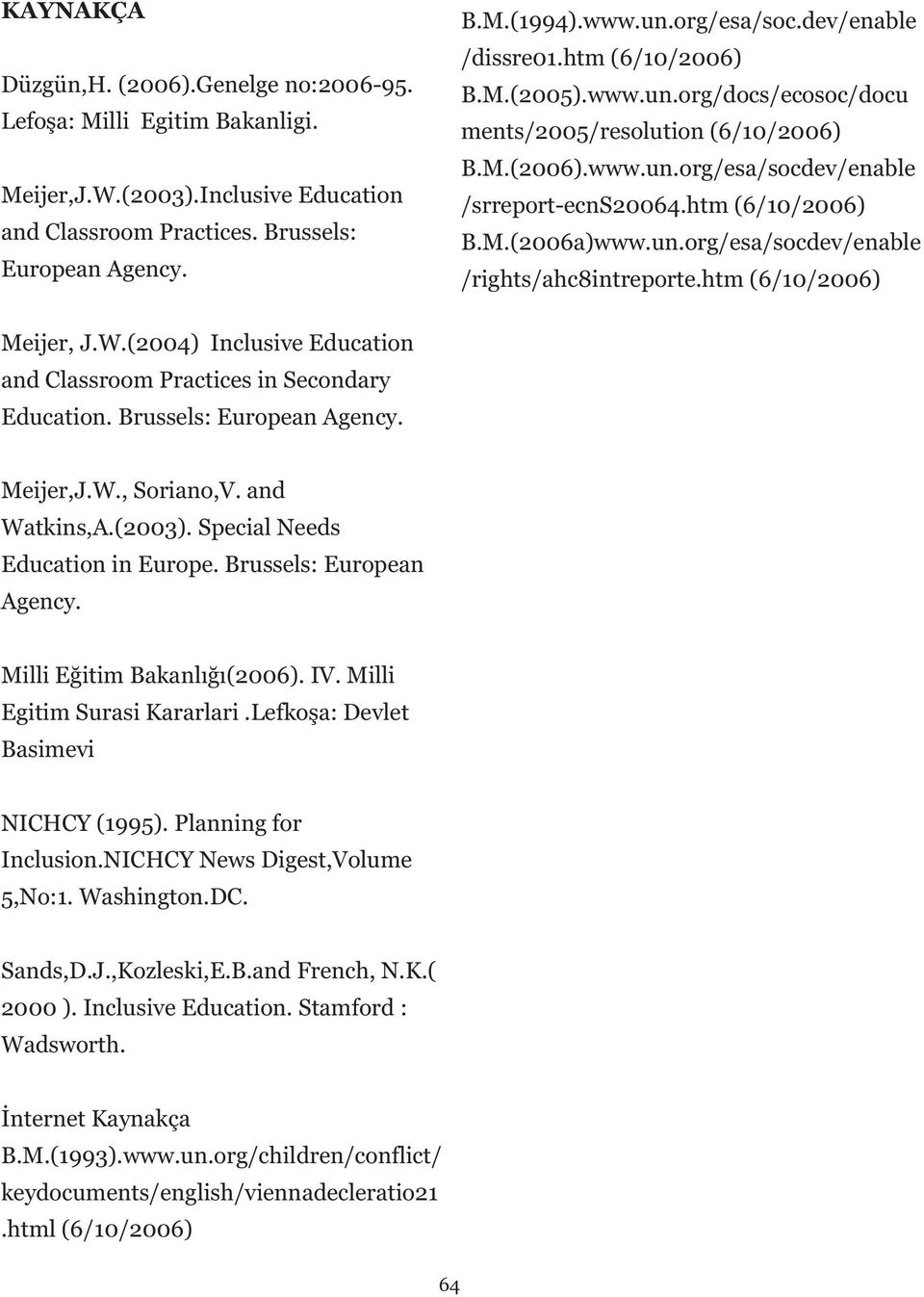 un.org/esa/socdev/enable /rights/ahc8intreporte.htm (6/10/2006) Meijer, J.W.(2004) Inclusive Education and Classroom Practices in Secondary Education. Brussels: European Agency. Meijer,J.W., Soriano,V.