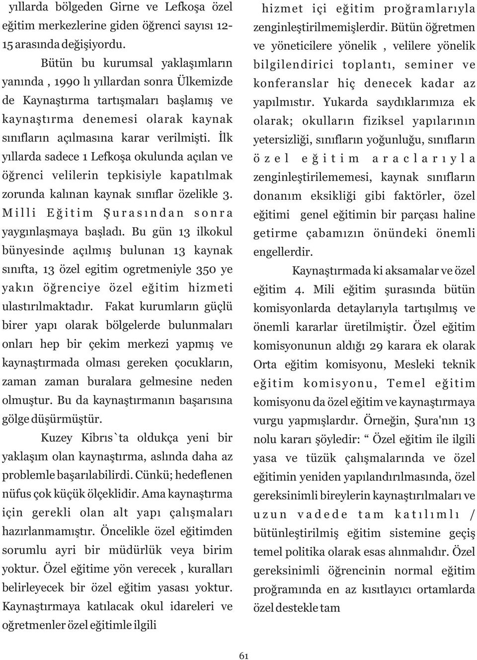 İlk yıllarda sadece 1 Lefkoşa okulunda açılan ve öğrenci velilerin tepkisiyle kapatılmak zorunda kalınan kaynak sınıflar özelikle 3. Milli Eğitim Şurasından sonra yaygınlaşmaya başladı.