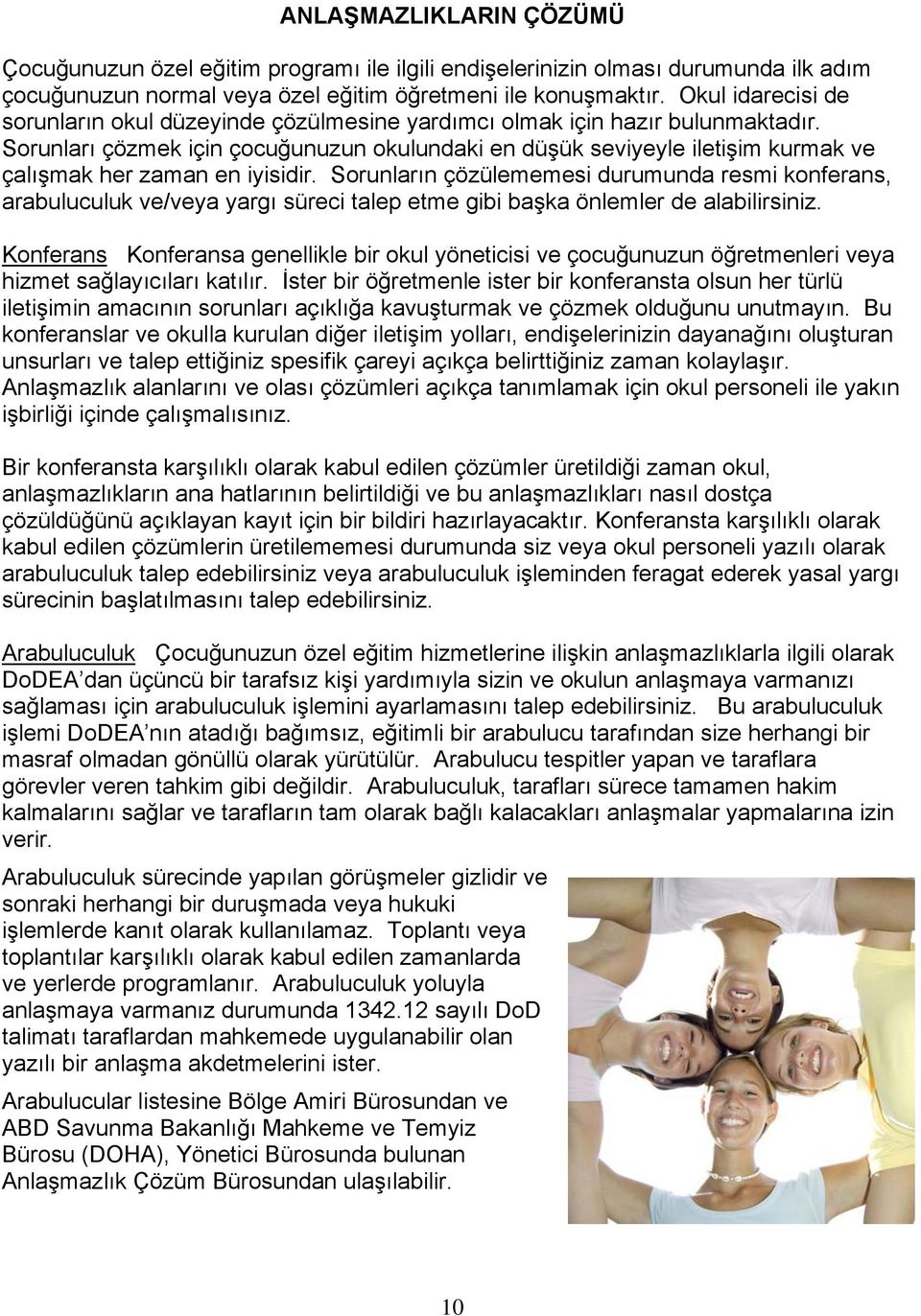 Sorunları çözmek için çocuğunuzun okulundaki en düşük seviyeyle iletişim kurmak ve çalışmak her zaman en iyisidir.