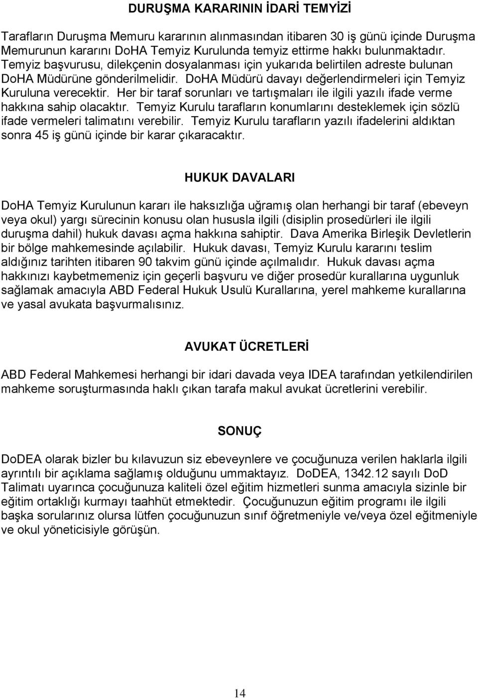 Her bir taraf sorunları ve tartışmaları ile ilgili yazılı ifade verme hakkına sahip olacaktır. Temyiz Kurulu tarafların konumlarını desteklemek için sözlü ifade vermeleri talimatını verebilir.