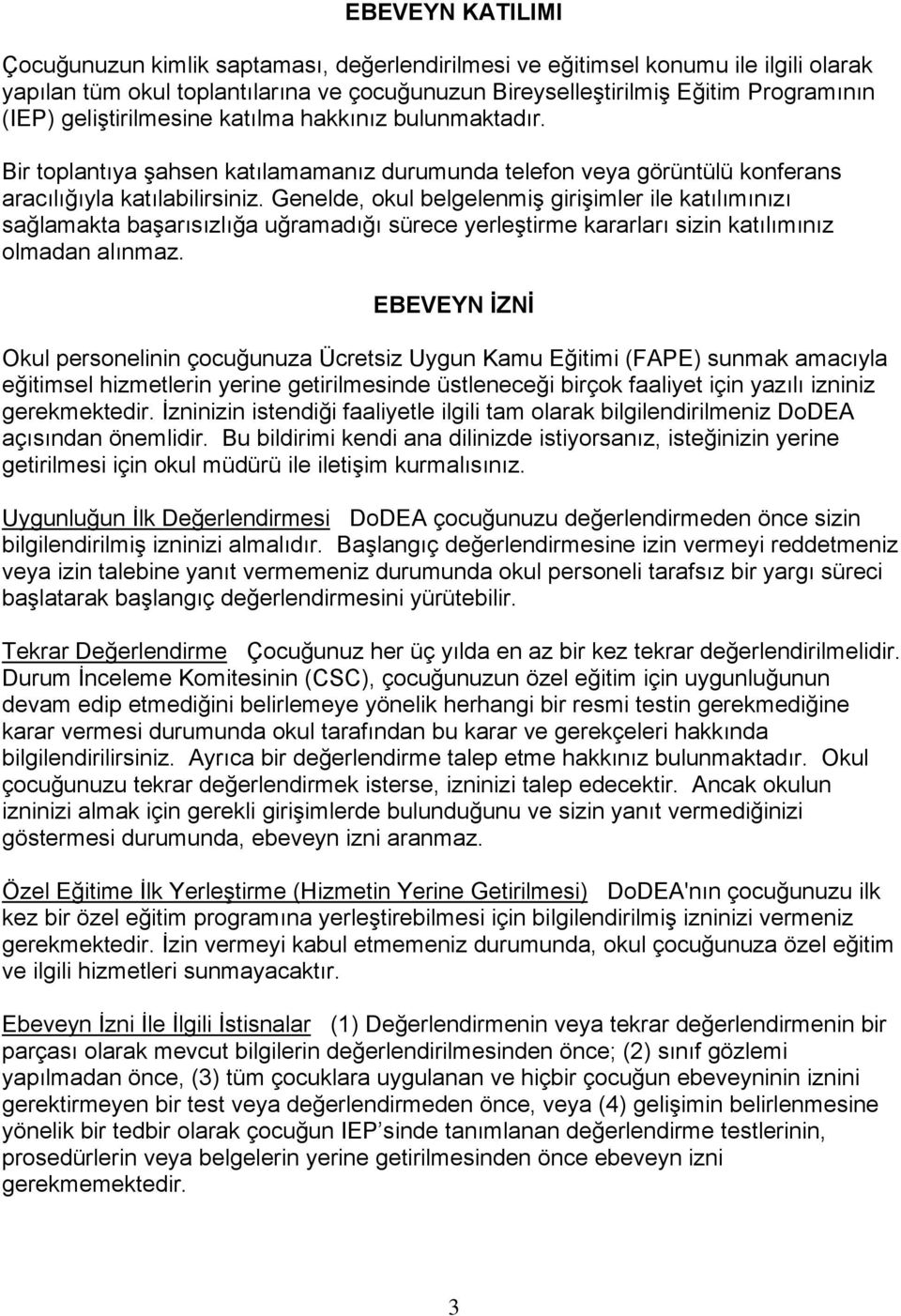 Genelde, okul belgelenmiş girişimler ile katılımınızı sağlamakta başarısızlığa uğramadığı sürece yerleştirme kararları sizin katılımınız olmadan alınmaz.