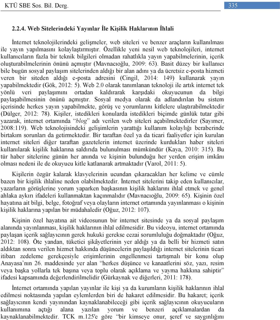 Özellikle yeni nesil web teknolojileri, internet kullanıcıların fazla bir teknik bilgileri olmadan rahatlıkla yayın yapabilmelerinin, içerik oluşturabilmelerinin önünü açmıştır (Mavnacıoğlu, 2009: