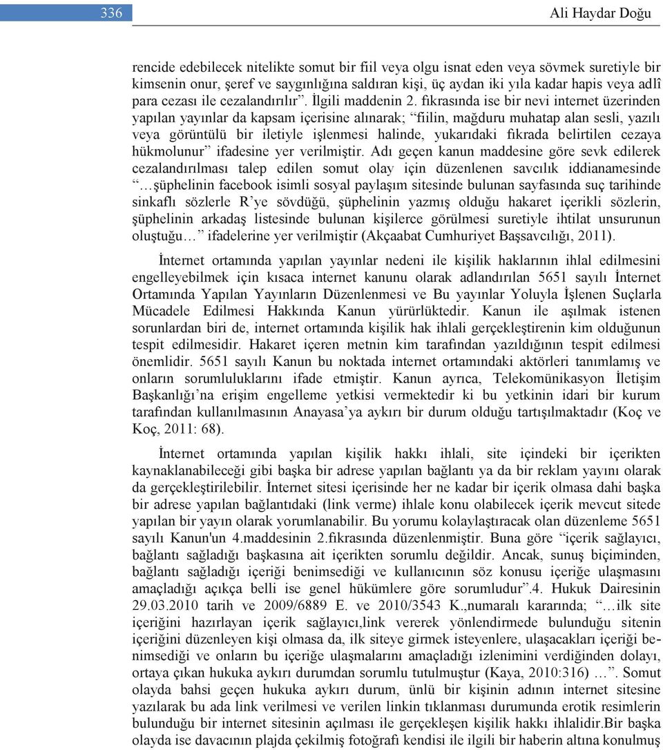 fıkrasında ise bir nevi internet üzerinden yapılan yayınlar da kapsam içerisine alınarak; fiilin, mağduru muhatap alan sesli, yazılı veya görüntülü bir iletiyle işlenmesi halinde, yukarıdaki fıkrada