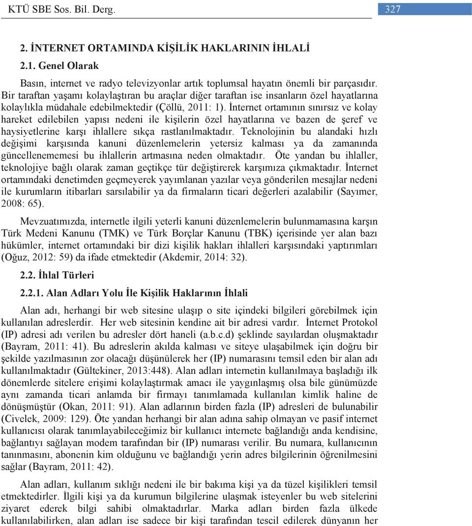 İnternet ortamının sınırsız ve kolay hareket edilebilen yapısı nedeni ile kişilerin özel hayatlarına ve bazen de şeref ve haysiyetlerine karşı ihlallere sıkça rastlanılmaktadır.