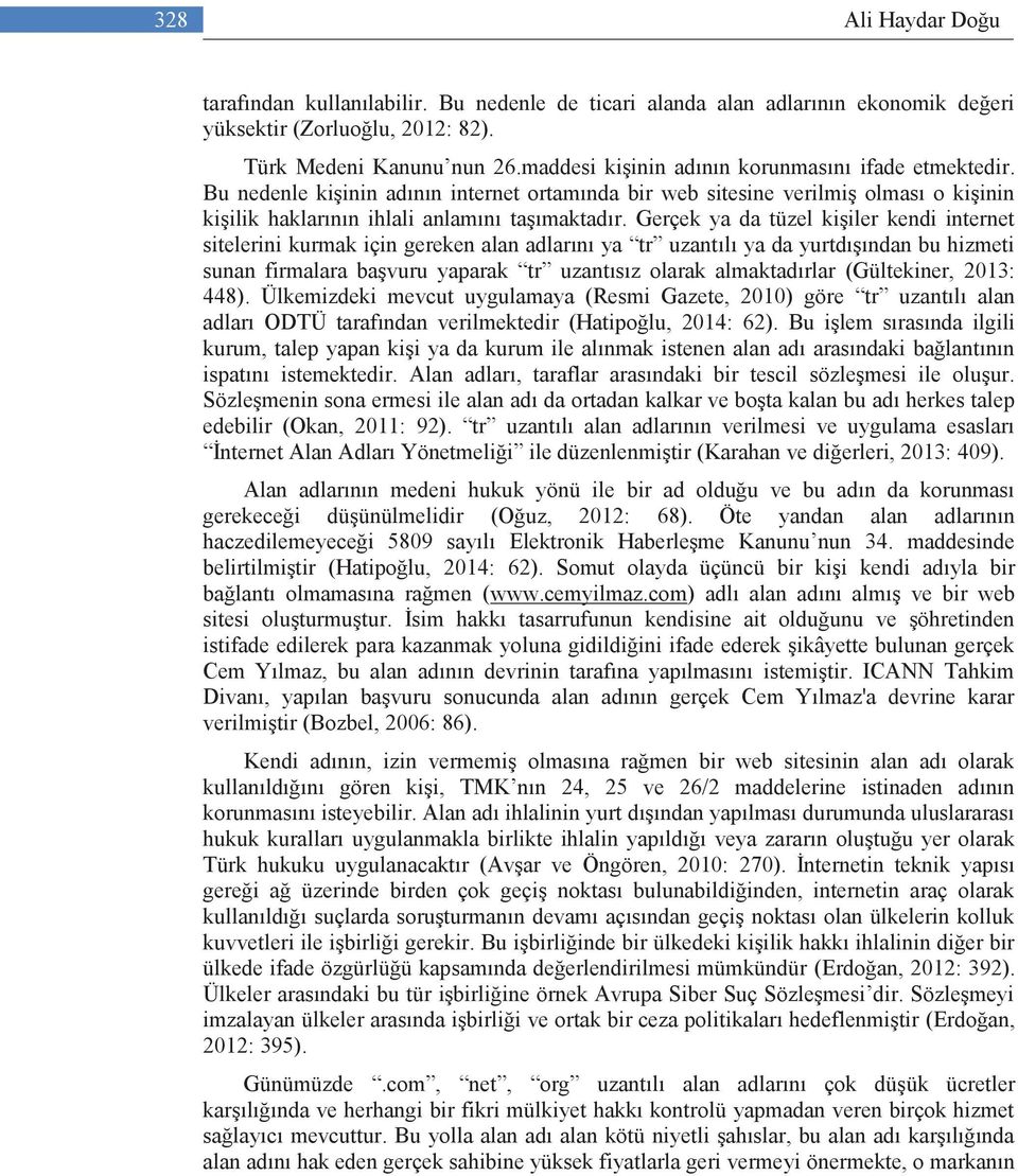 Gerçek ya da tüzel kişiler kendi internet sitelerini kurmak için gereken alan adlarını ya tr uzantılı ya da yurtdışından bu hizmeti sunan firmalara başvuru yaparak tr uzantısız olarak almaktadırlar