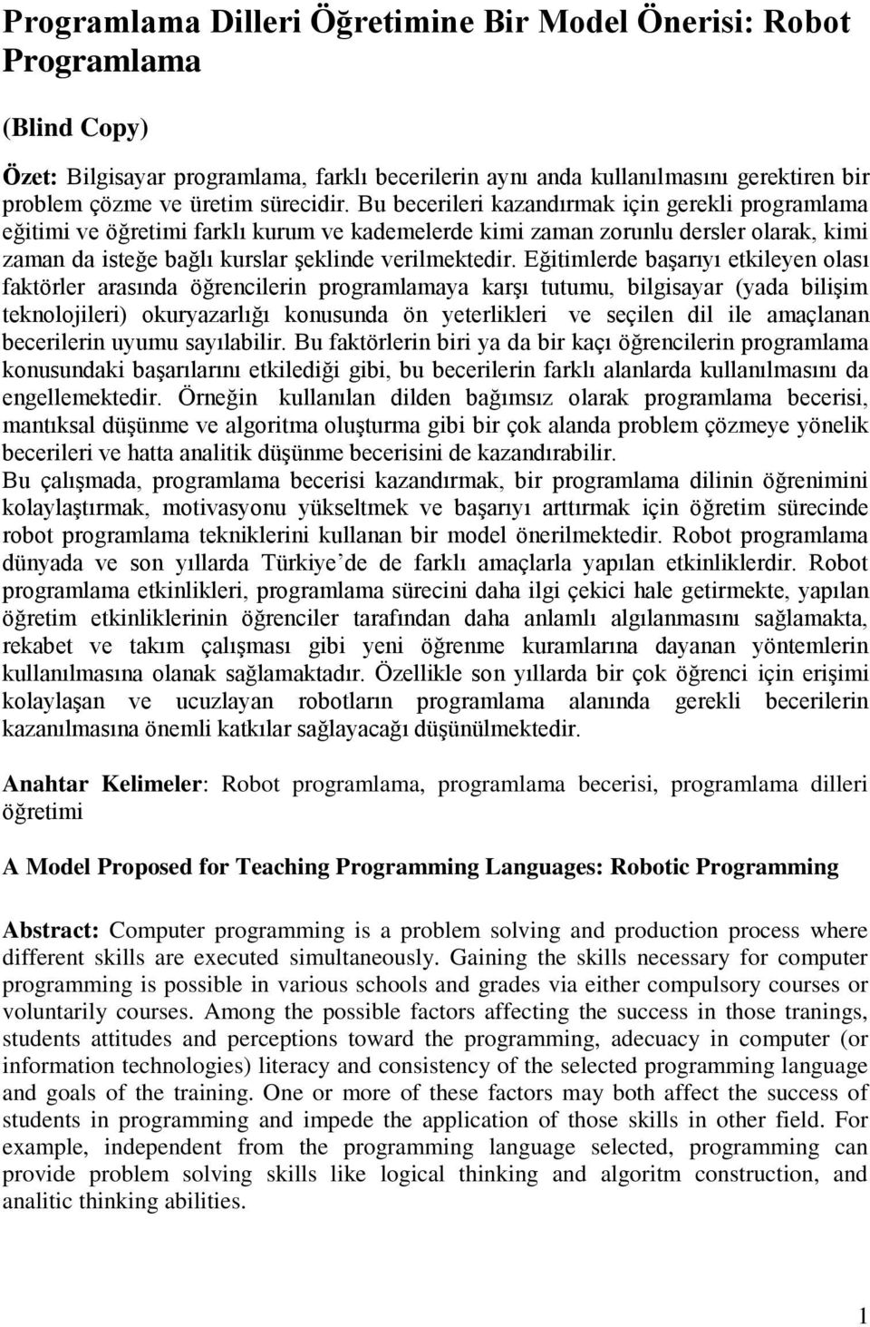 Bu becerileri kazandırmak için gerekli programlama eğitimi ve öğretimi farklı kurum ve kademelerde kimi zaman zorunlu dersler olarak, kimi zaman da isteğe bağlı kurslar şeklinde verilmektedir.