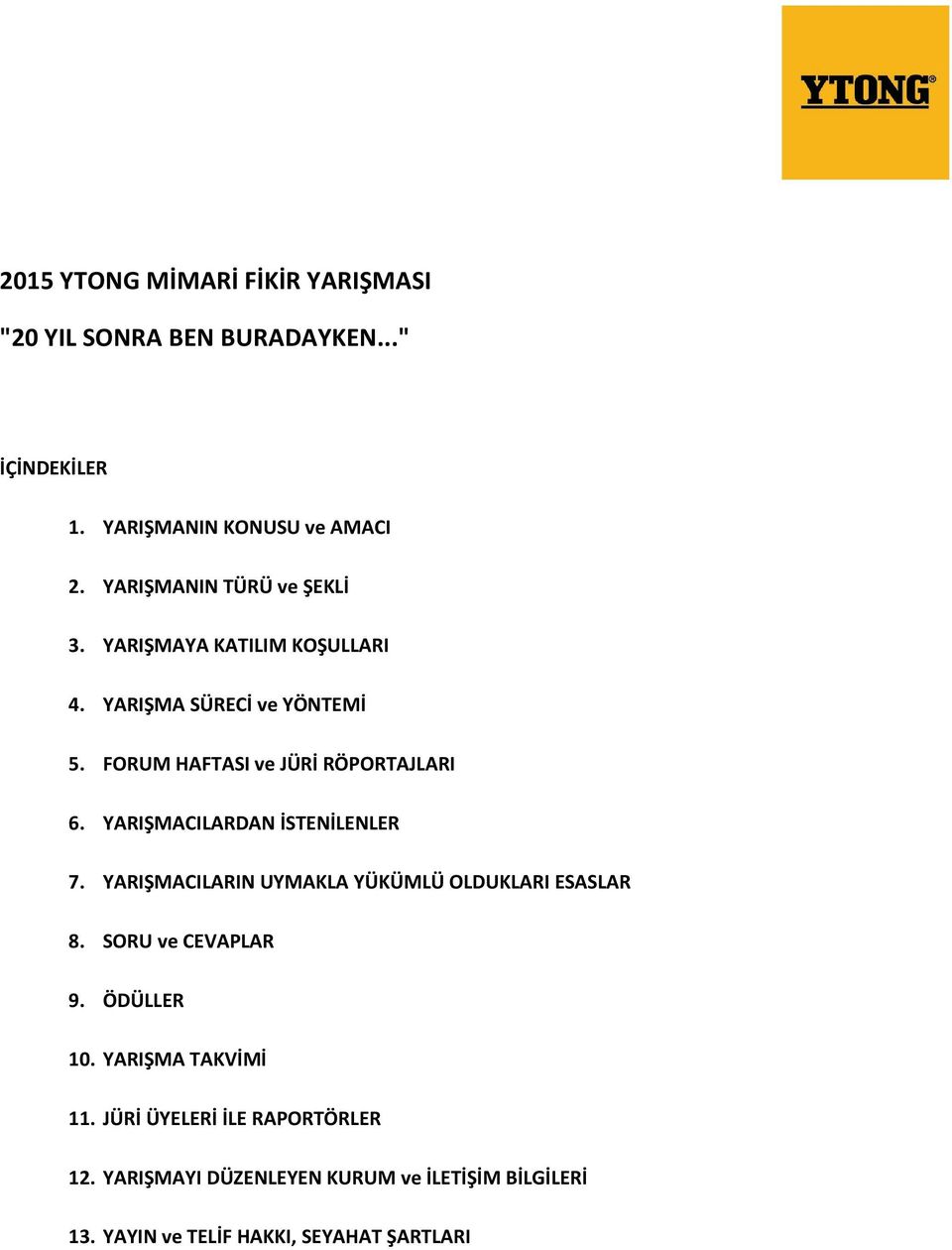 YARIŞMACILARDAN İSTENİLENLER 7. YARIŞMACILARIN UYMAKLA YÜKÜMLÜ OLDUKLARI ESASLAR 8. SORU ve CEVAPLAR 9. ÖDÜLLER 10.