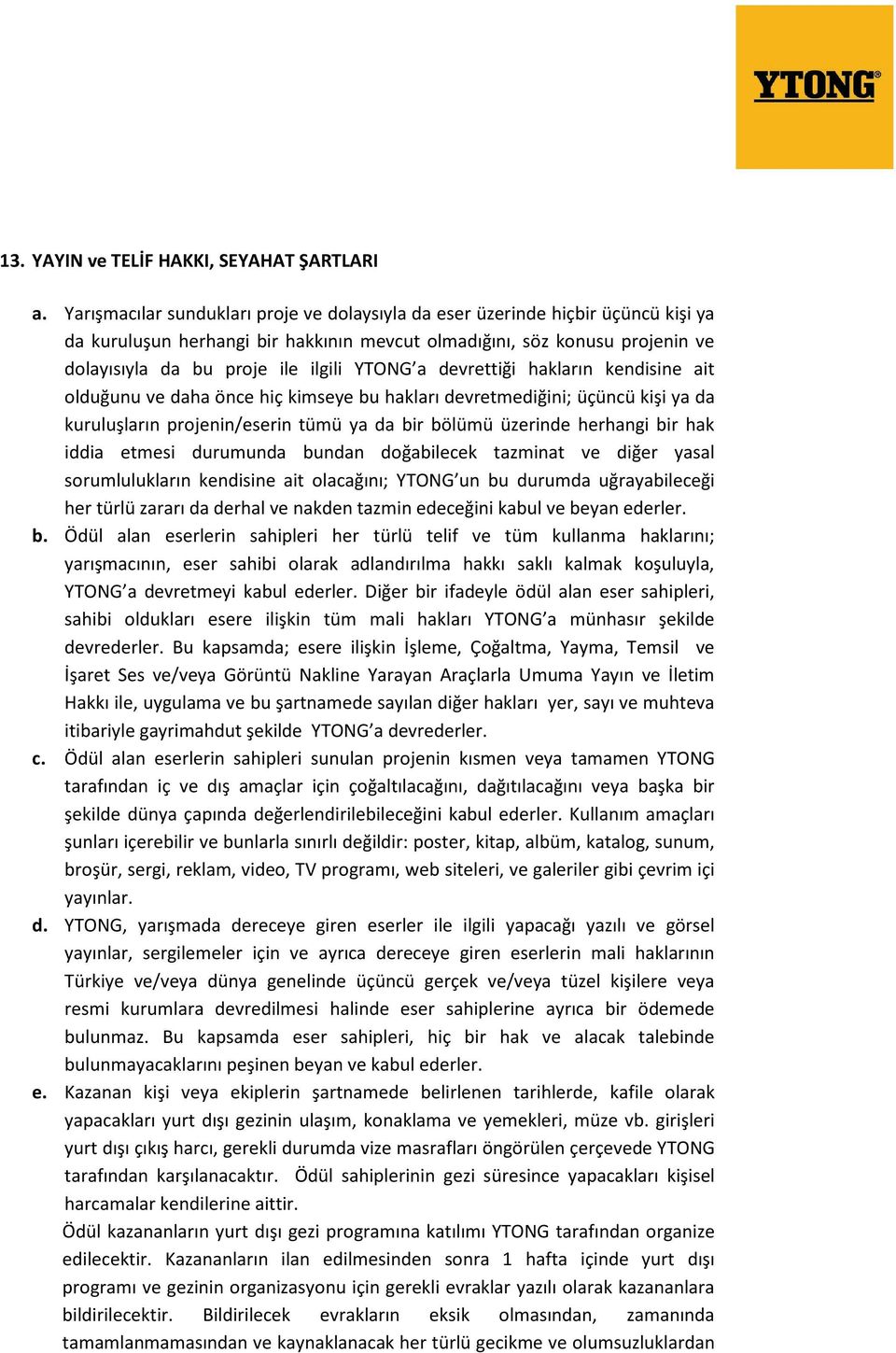 YTONG a devrettiği hakların kendisine ait olduğunu ve daha önce hiç kimseye bu hakları devretmediğini; üçüncü kişi ya da kuruluşların projenin/eserin tümü ya da bir bölümü üzerinde herhangi bir hak