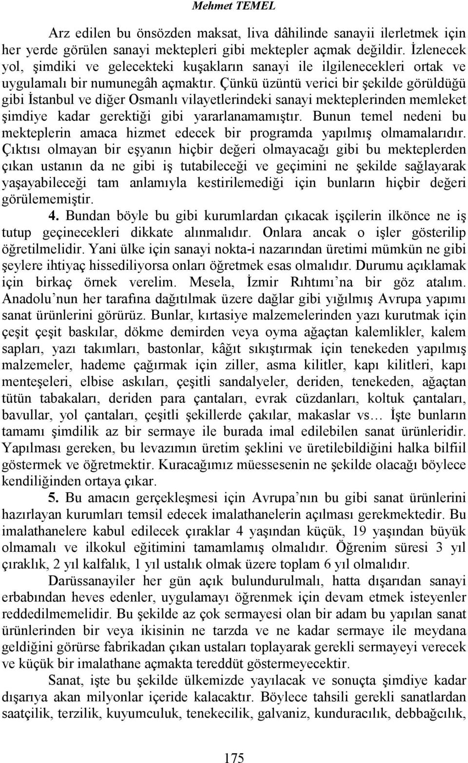 Çünkü üzüntü verici bir şekilde görüldüğü gibi Đstanbul ve diğer Osmanlı vilayetlerindeki sanayi mekteplerinden memleket şimdiye kadar gerektiği gibi yararlanamamıştır.