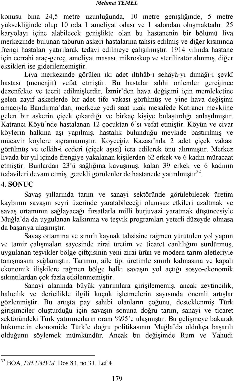 çalışılmıştır. 1914 yılında hastane için cerrahi araç-gereç, ameliyat masası, mikroskop ve sterilizatör alınmış, diğer eksikleri ise giderilememiştir.