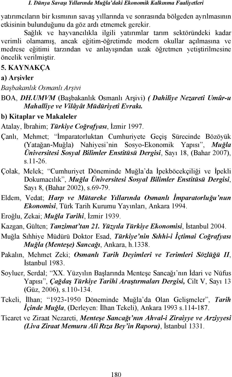 yetiştirilmesine öncelik verilmiştir. 5. KAYNAKÇA a) Arşivler Başbakanlık Osmanlı Arşivi BOA, DH.UMVM (Başbakanlık Osmanlı Arşivi) ( Dahiliye Nezareti Umûr-u Mahalliye ve Vilâyât Müdüriyeti Evrakı.