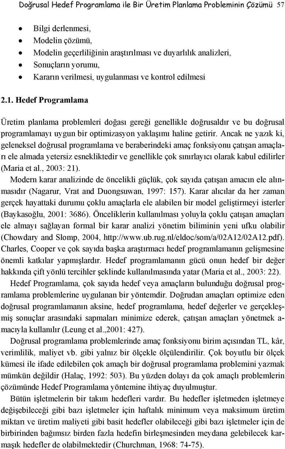 Hedef Programlama Üretim planlama problemleri doğası gereği genellikle doğrusaldır ve bu doğrusal programlamayı uygun bir optimizasyon yaklaşımı haline getirir.