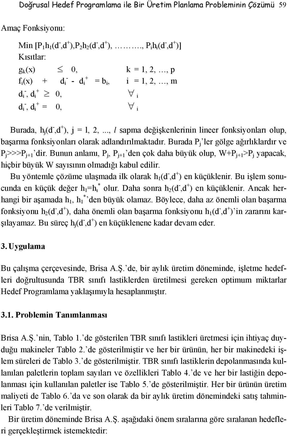 .., l sapma değişkenlerinin lineer fonksiyonları olup, başarma fonksiyonları olarak adlandırılmaktadır. Burada P j ler gölge ağırlıklardır ve P j >>>P j+1 dir.