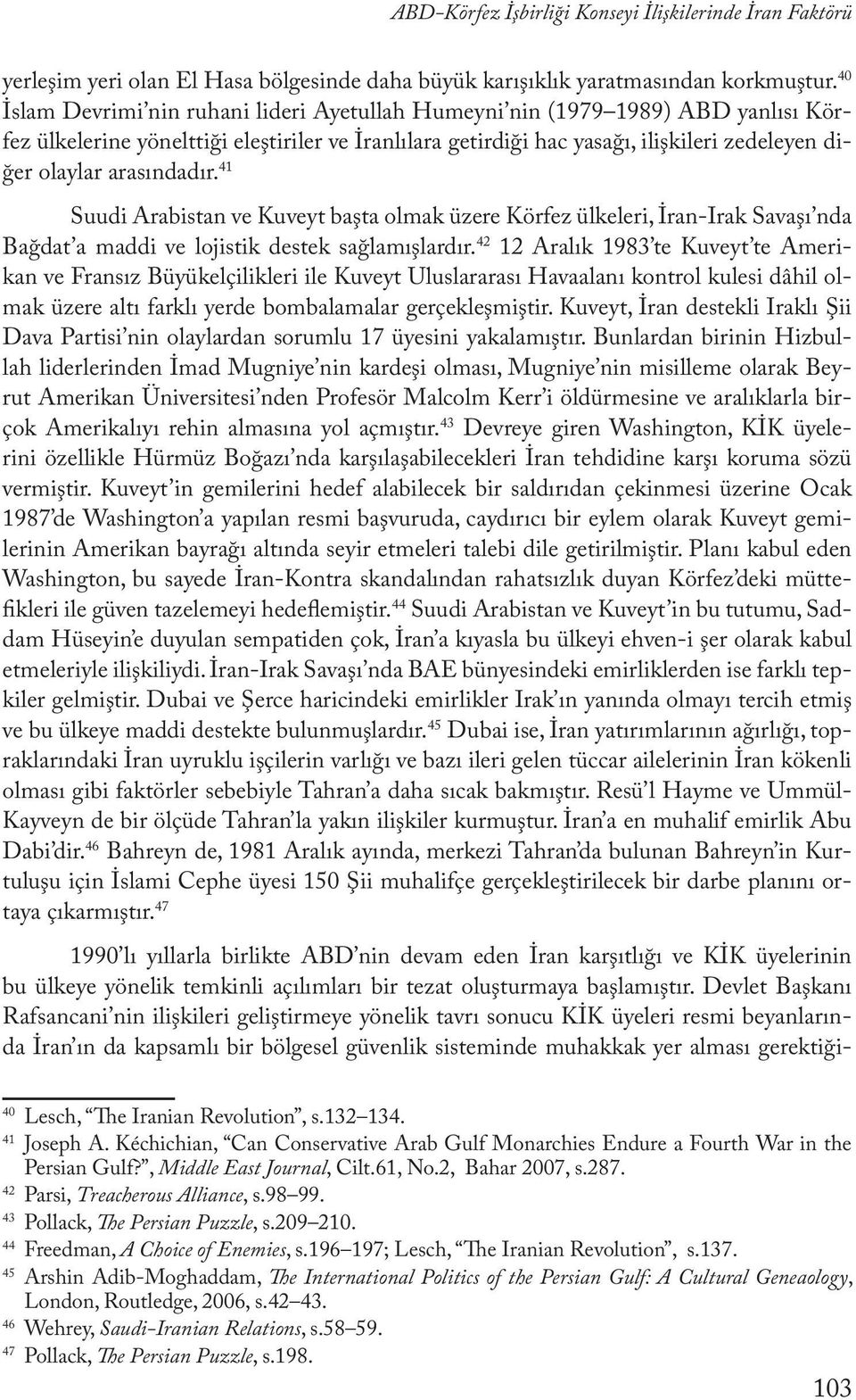 arasındadır. 41 Suudi Arabistan ve Kuveyt başta olmak üzere Körfez ülkeleri, İran-Irak Savaşı nda Bağdat a maddi ve lojistik destek sağlamışlardır.