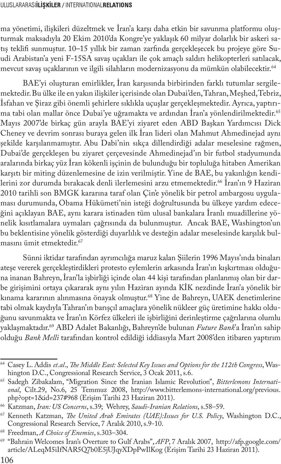 10 15 yıllık bir zaman zarfında gerçekleşecek bu projeye göre Suudi Arabistan a yeni F-15SA savaş uçakları ile çok amaçlı saldırı helikopterleri satılacak, mevcut savaş uçaklarının ve ilgili