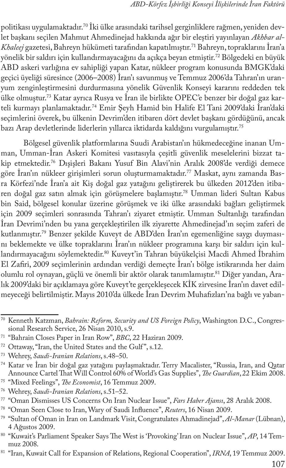 kapatılmıştır. 71 Bahreyn, topraklarını İran a yönelik bir saldırı için kullandırmayacağını da açıkça beyan etmiştir.