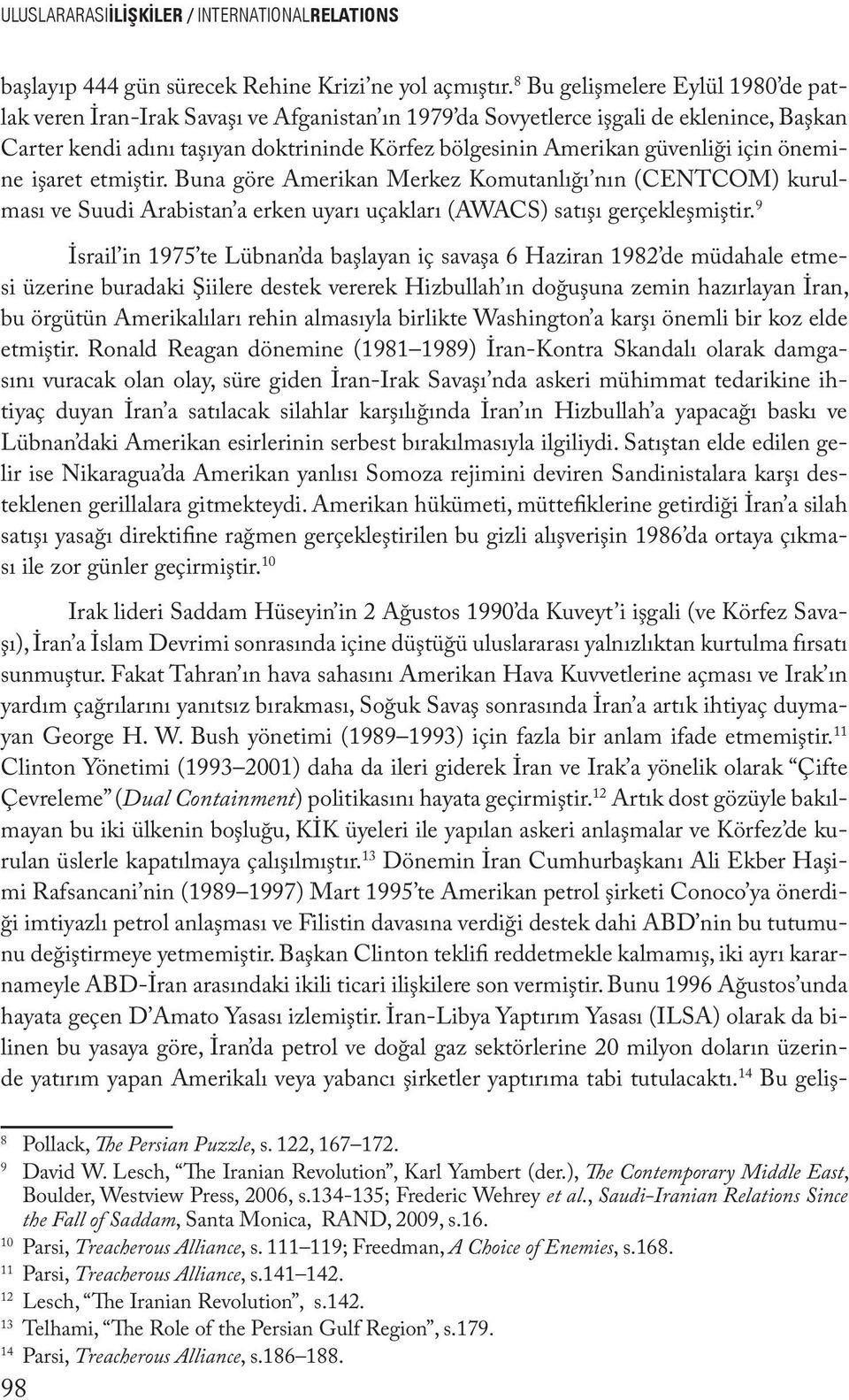 güvenliği için önemine işaret etmiştir. Buna göre Amerikan Merkez Komutanlığı nın (CENTCOM) kurulması ve Suudi Arabistan a erken uyarı uçakları (AWACS) satışı gerçekleşmiştir.