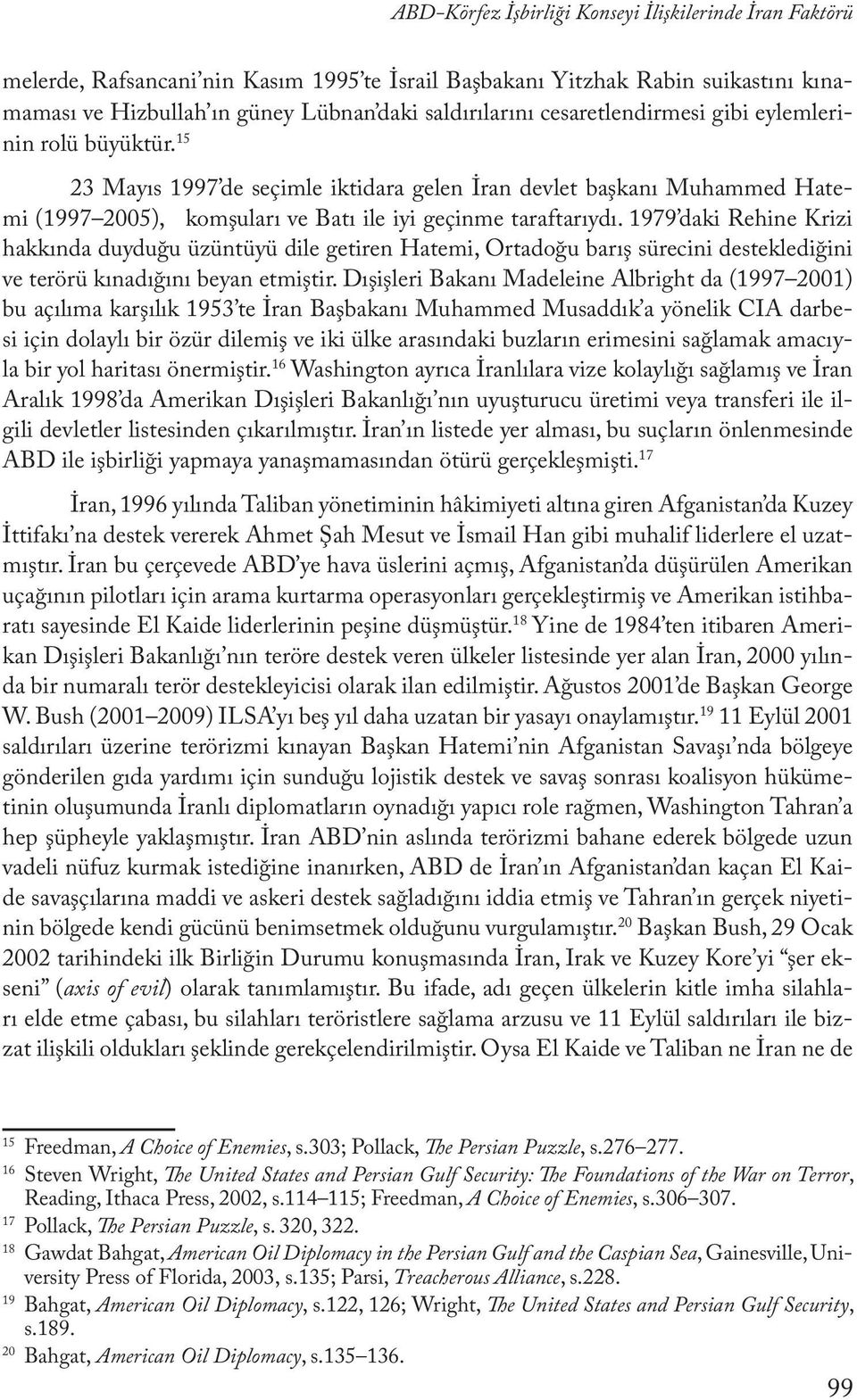 1979 daki Rehine Krizi hakkında duyduğu üzüntüyü dile getiren Hatemi, Ortadoğu barış sürecini desteklediğini ve terörü kınadığını beyan etmiştir.