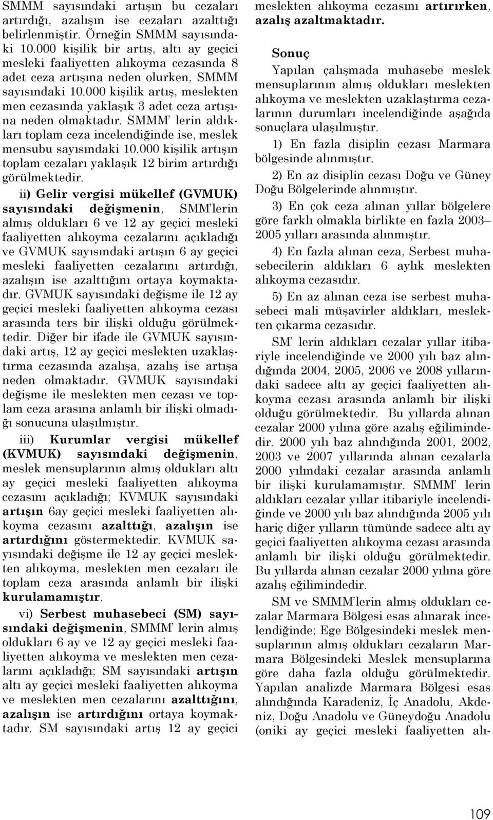 kişilik artış, meslekten men cezasında yaklaşık 3 adet ceza artışına neden olmaktadır. SMMM lerin aldıkları toplam ceza incelendiğinde ise, meslek mensubu sayısındaki 1.