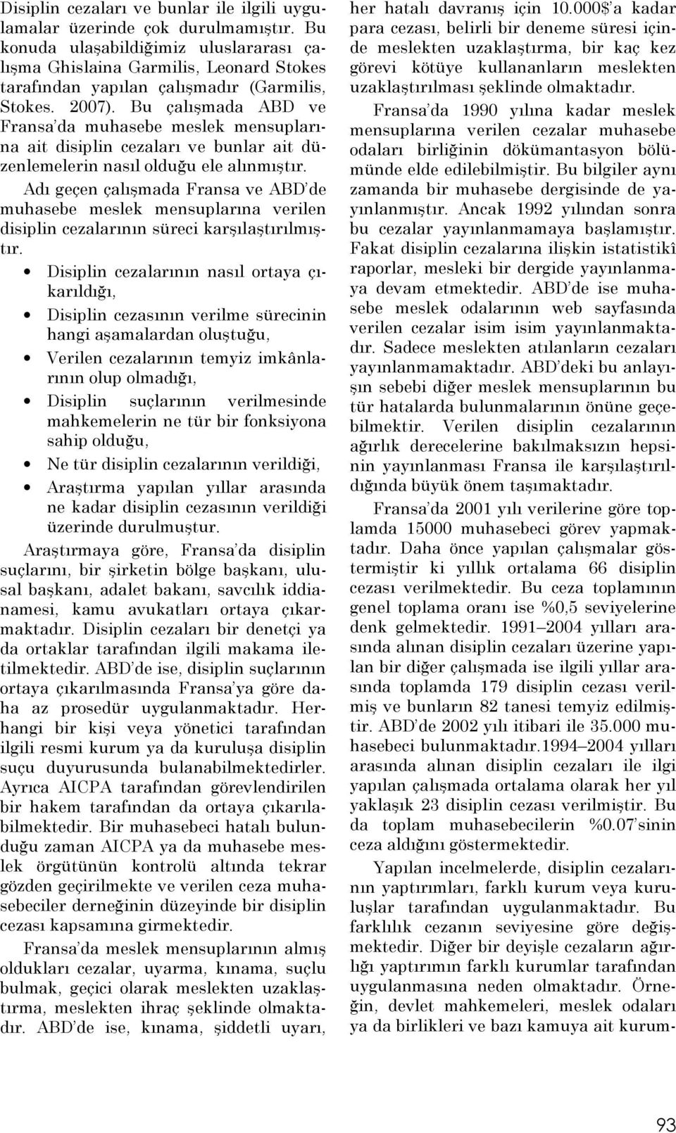 Bu çalışmada ABD ve Fransa da muhasebe meslek mensuplarına ait disiplin cezaları ve bunlar ait düzenlemelerin nasıl olduğu ele alınmıştır.