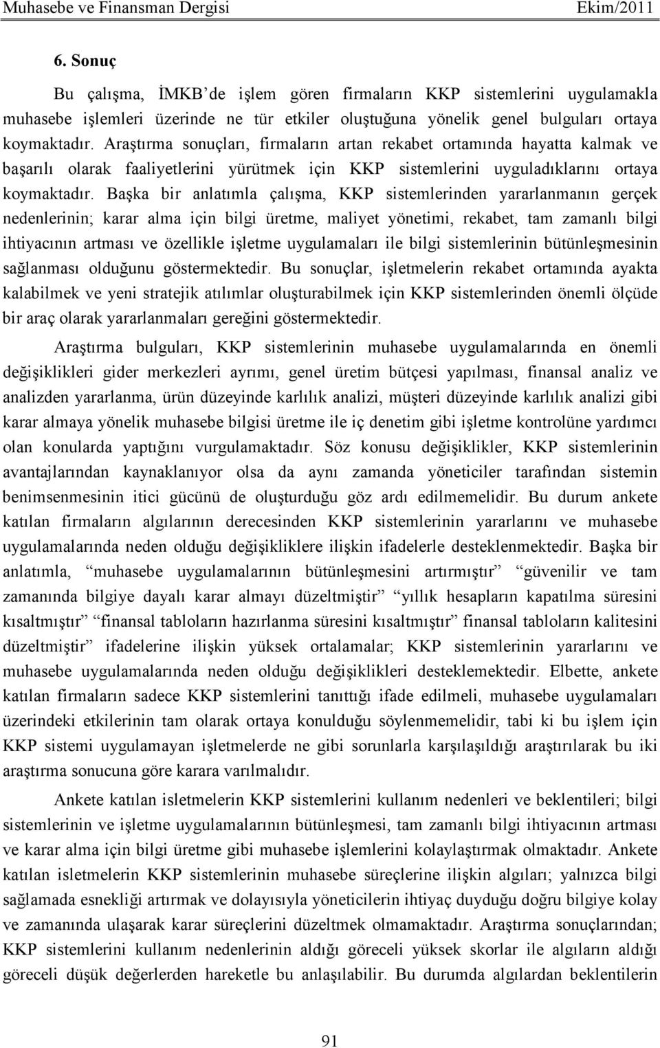 Araştırma sonuçları, firmaların artan rekabet ortamında hayatta kalmak ve başarılı olarak faaliyetlerini yürütmek için KKP sistemlerini uyguladıklarını ortaya koymaktadır.