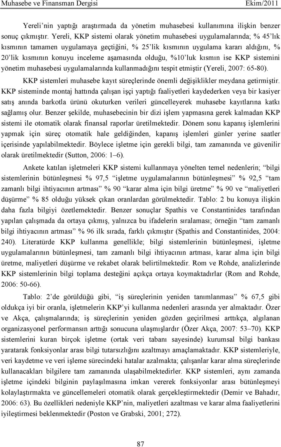 olduğu, %10 luk kısmın ise KKP sistemini yönetim muhasebesi uygulamalarında kullanmadığını tespit etmiştir (Yereli, 2007: 65-80).