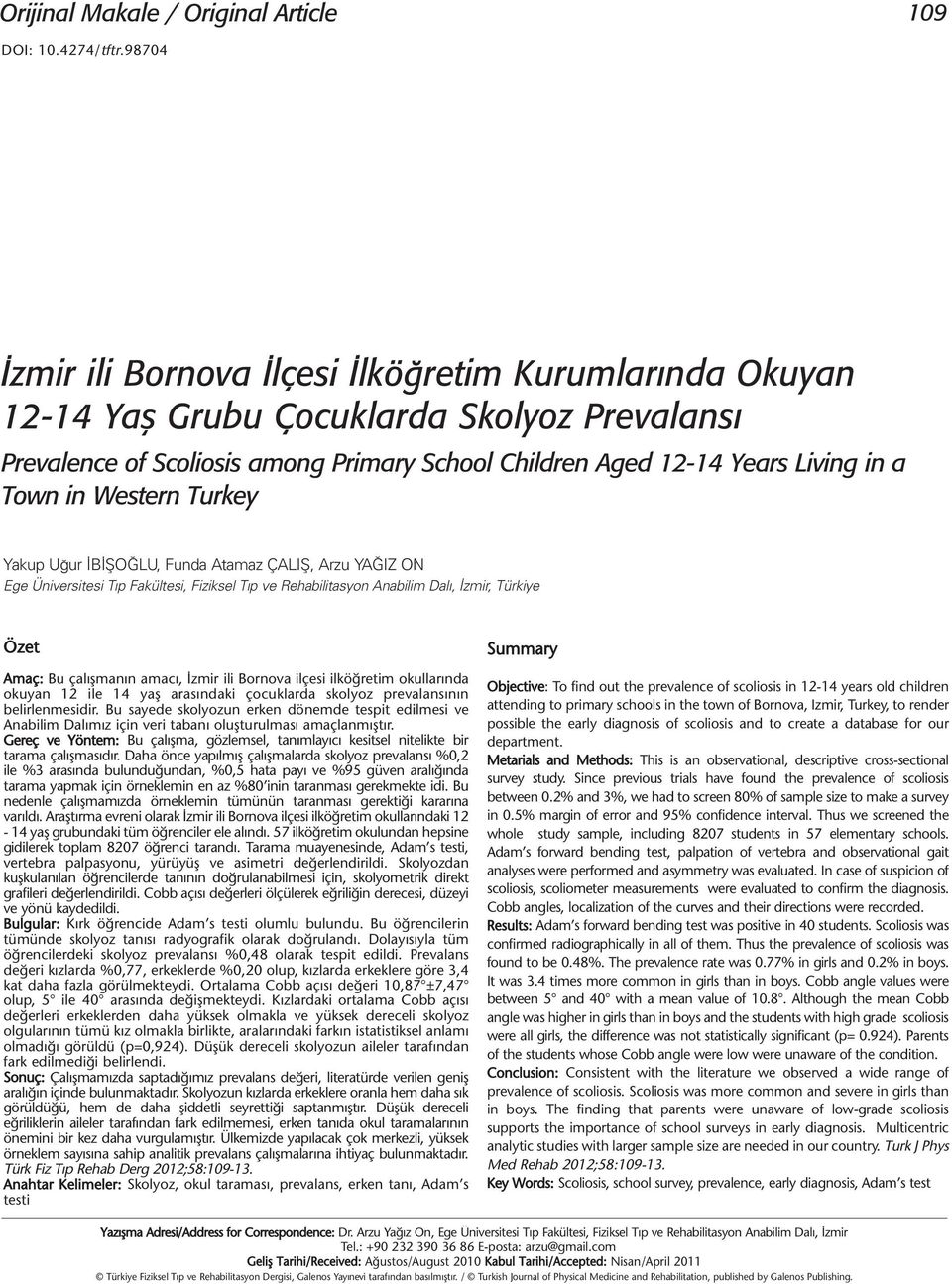 Western Turkey Yakup Uğur İBİŞOĞLU, Funda Atamaz ÇALIŞ, Arzu YAĞIZ ON Ege Üniversitesi Tıp Fakültesi, Fiziksel Tıp ve Rehabilitasyon Anabilim Dalı, İzmir, Türkiye Özet Amaç: Bu çalışmanın amacı,