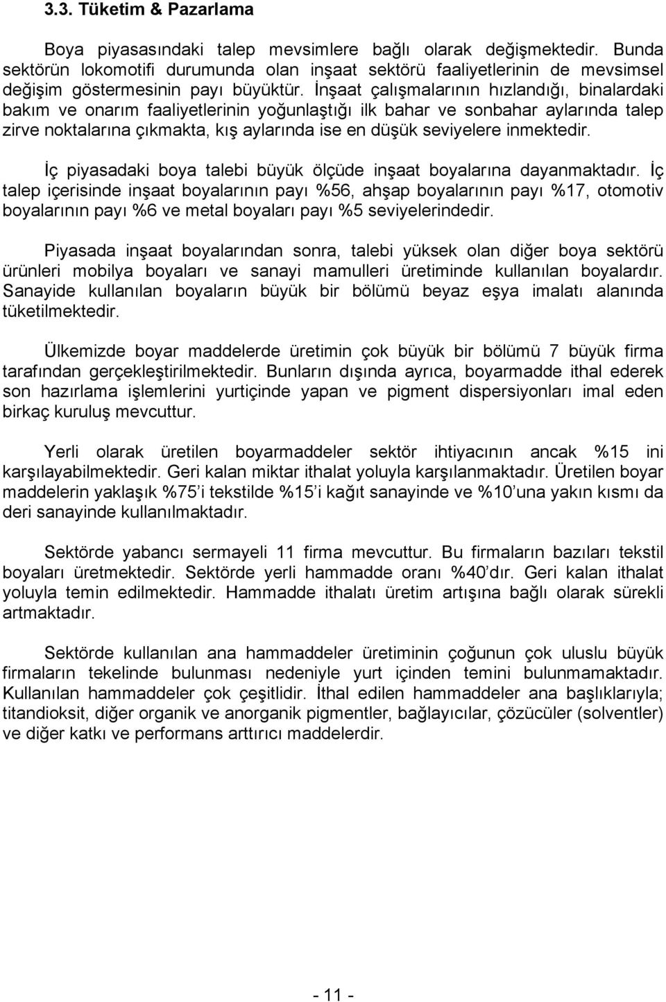 İnşaat çalışmalarının hızlandığı, binalardaki bakım ve onarım faaliyetlerinin yoğunlaştığı ilk bahar ve sonbahar aylarında talep zirve noktalarına çıkmakta, kış aylarında ise en düşük seviyelere