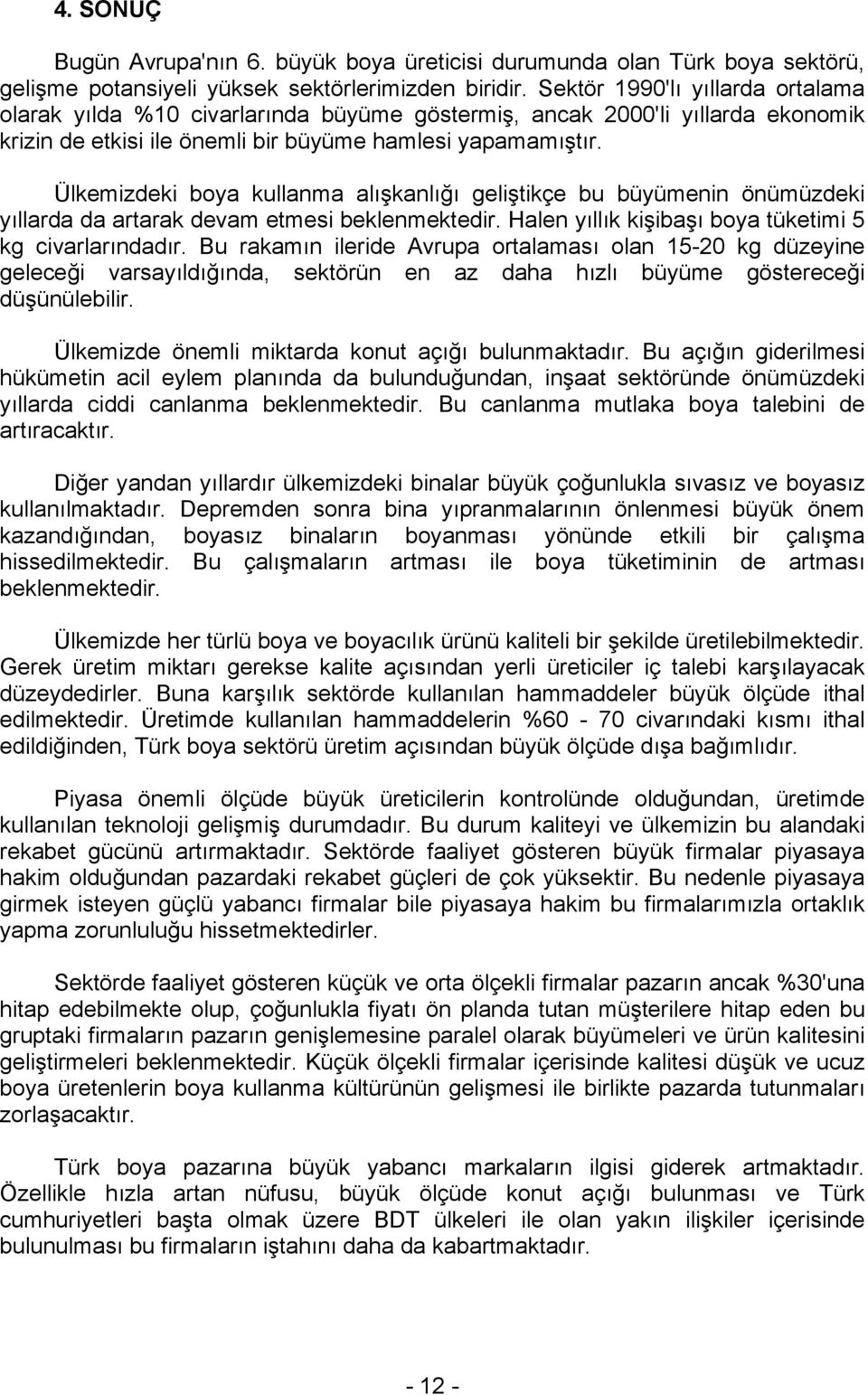 Ülkemizdeki boya kullanma alışkanlığı geliştikçe bu büyümenin önümüzdeki yıllarda da artarak devam etmesi beklenmektedir. Halen yıllık kişibaşı boya tüketimi 5 kg civarlarındadır.