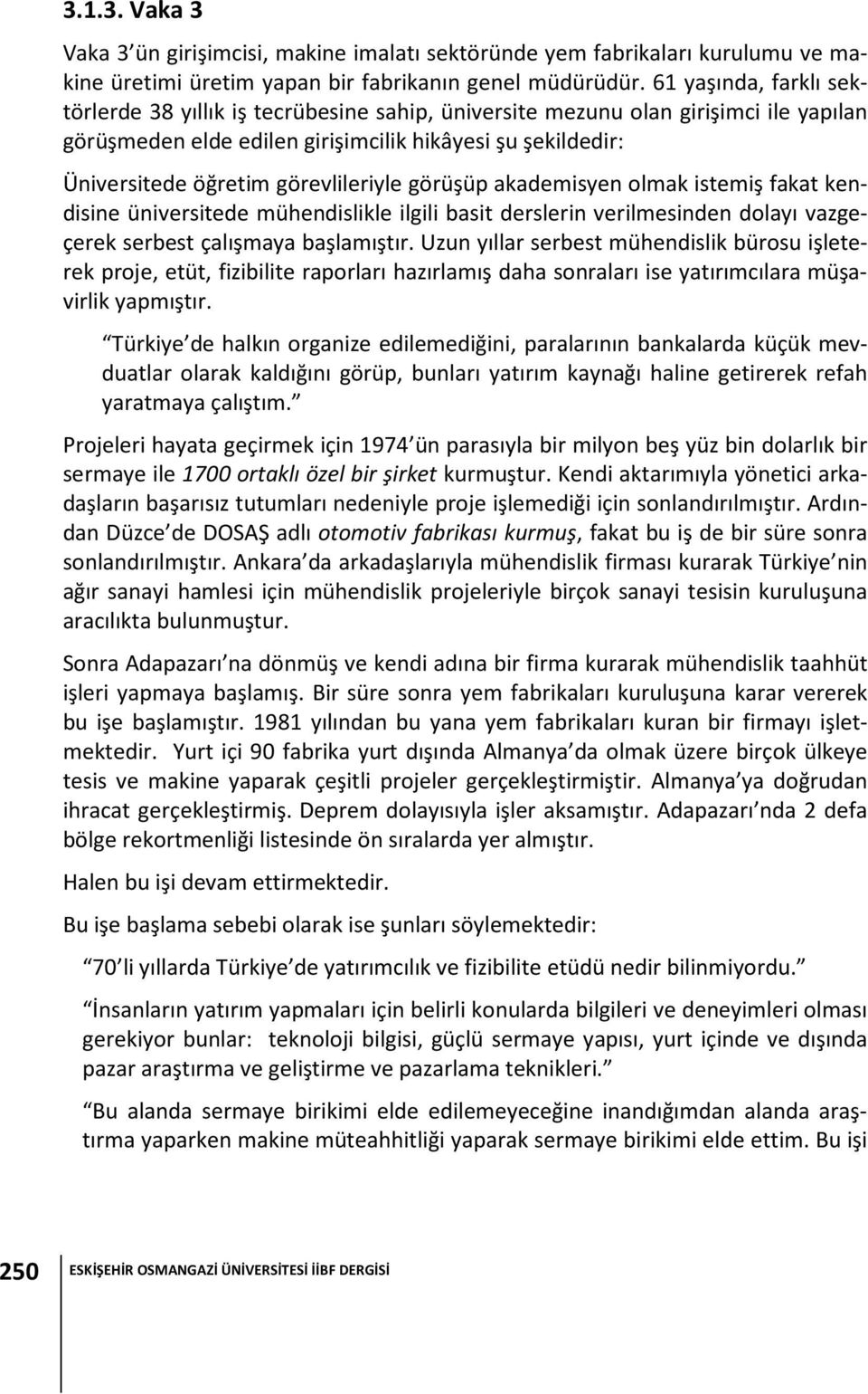 görevlileriyle görüşüp akademisyen olmak istemiş fakat kendisine üniversitede mühendislikle ilgili basit derslerin verilmesinden dolayı vazgeçerek serbest çalışmaya başlamıştır.