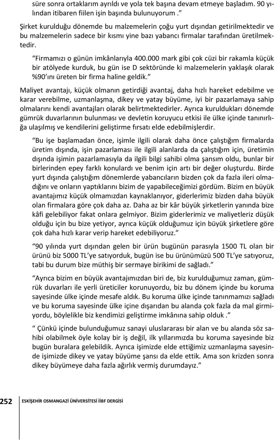 Firmamızı o günün imkânlarıyla 400.000 mark gibi çok cüzi bir rakamla küçük bir atölyede kurduk, bu gün ise D sektöründe ki malzemelerin yaklaşık olarak %90 ını üreten bir firma haline geldik.