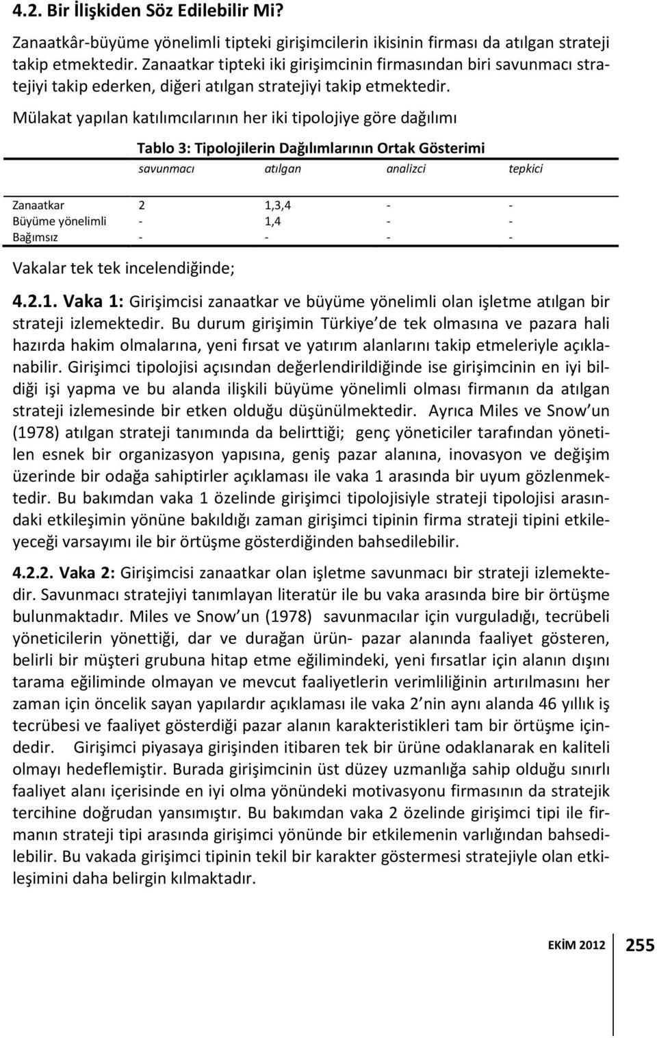 Mülakat yapılan katılımcılarının her iki tipolojiye göre dağılımı Tablo 3: Tipolojilerin Dağılımlarının Ortak Gösterimi savunmacı atılgan analizci tepkici Zanaatkar 2 1,3,4 - - Büyüme yönelimli - 1,4