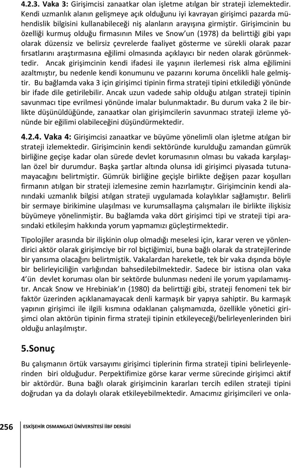 Girişimcinin bu özelliği kurmuş olduğu firmasının Miles ve Snow un (1978) da belirttiği gibi yapı olarak düzensiz ve belirsiz çevrelerde faaliyet gösterme ve sürekli olarak pazar fırsatlarını