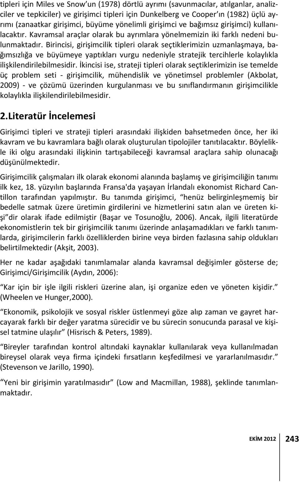 Birincisi, girişimcilik tipleri olarak seçtiklerimizin uzmanlaşmaya, bağımsızlığa ve büyümeye yaptıkları vurgu nedeniyle stratejik tercihlerle kolaylıkla ilişkilendirilebilmesidir.