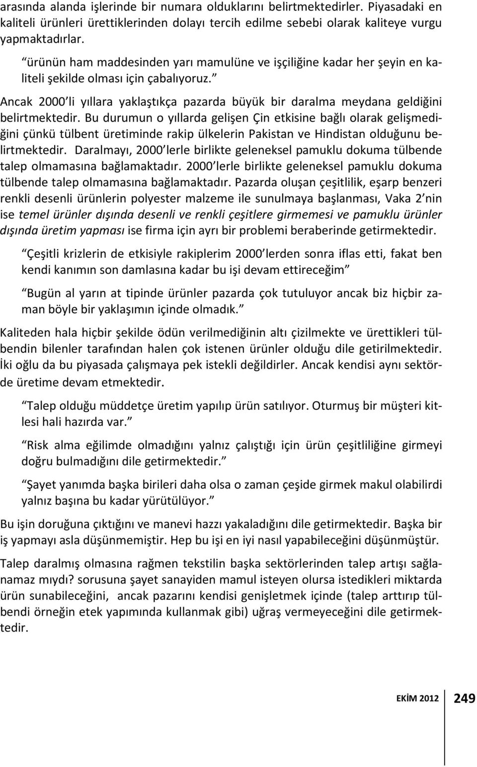 Ancak 2000 li yıllara yaklaştıkça pazarda büyük bir daralma meydana geldiğini belirtmektedir.