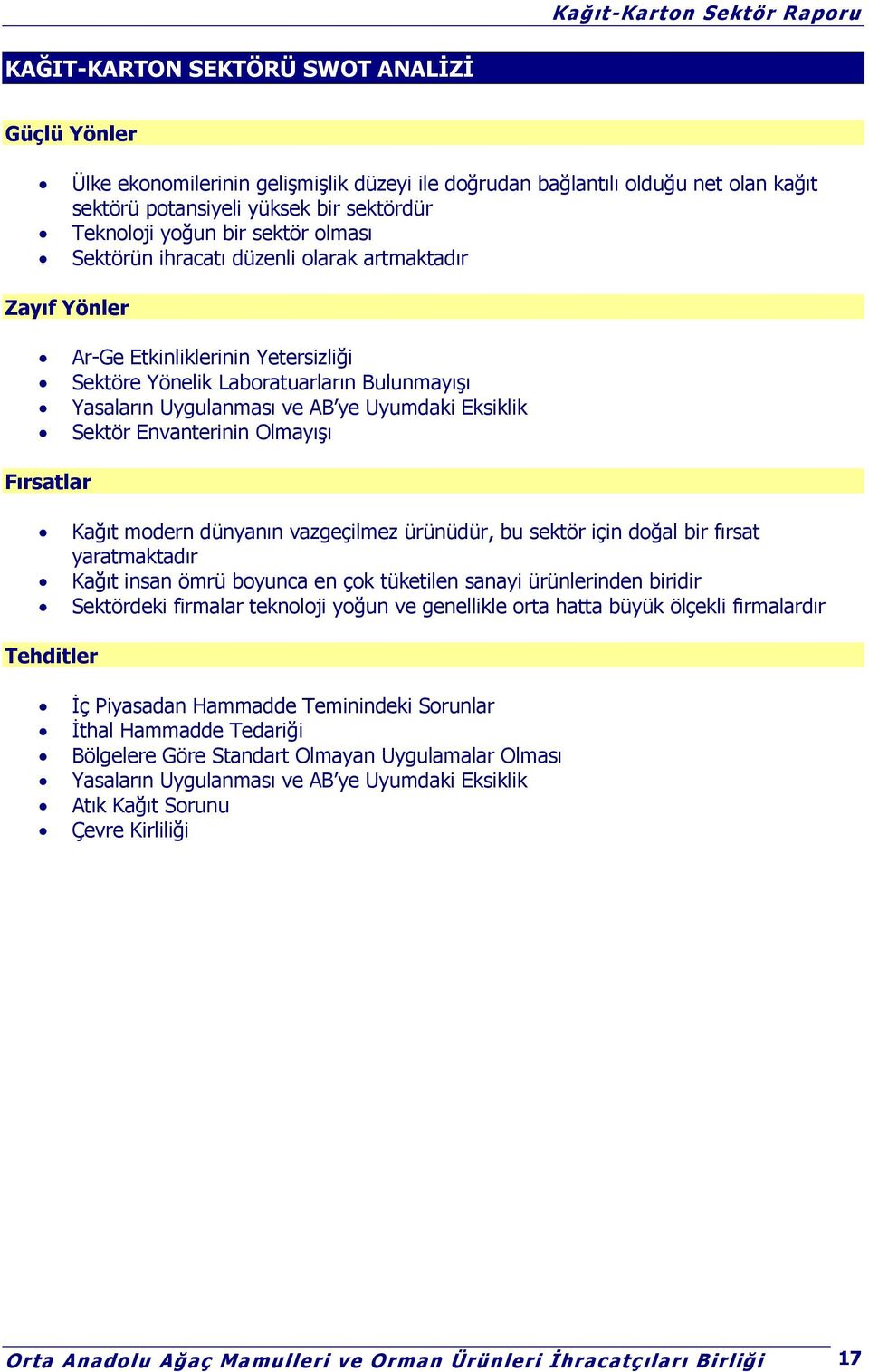 Envanterinin Olmayışı Fırsatlar Kağıt modern dünyanın vazgeçilmez ürünüdür, bu sektör için doğal bir fırsat yaratmaktadır Kağıt insan ömrü boyunca en çok tüketilen sanayi ürünlerinden biridir