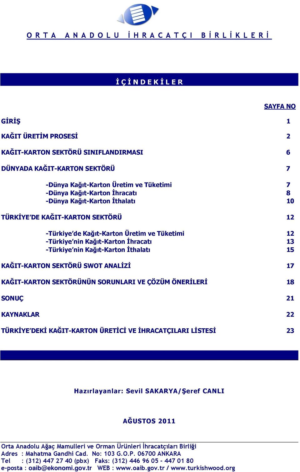 -Türkiye nin Kağıt-Karton İthalatı 15 KAĞIT-KARTON SEKTÖRÜ SWOT ANALİZİ 17 KAĞIT-KARTON SEKTÖRÜNÜN SORUNLARI VE ÇÖZÜM ÖNERİLERİ 18 SONUÇ 21 KAYNAKLAR 22 TÜRKİYE DEKİ KAĞIT-KARTON ÜRETİCİ VE