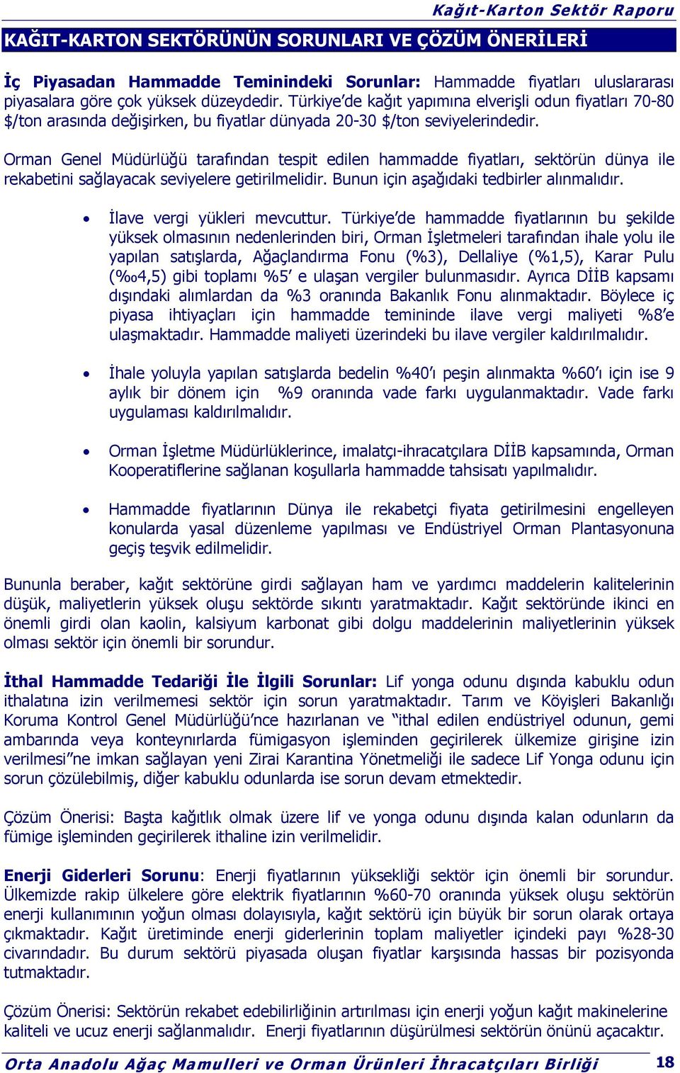 Orman Genel Müdürlüğü tarafından tespit edilen hammadde fiyatları, sektörün dünya ile rekabetini sağlayacak seviyelere getirilmelidir. Bunun için aşağıdaki tedbirler alınmalıdır.