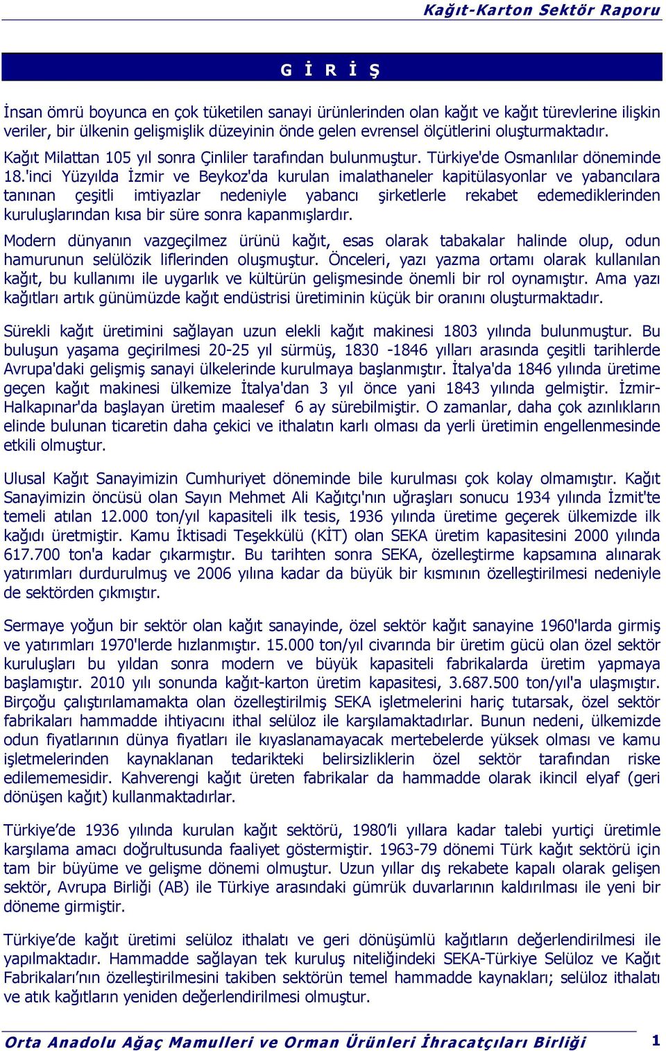 'inci Yüzyılda İzmir ve Beykoz'da kurulan imalathaneler kapitülasyonlar ve yabancılara tanınan çeşitli imtiyazlar nedeniyle yabancı şirketlerle rekabet edemediklerinden kuruluşlarından kısa bir süre