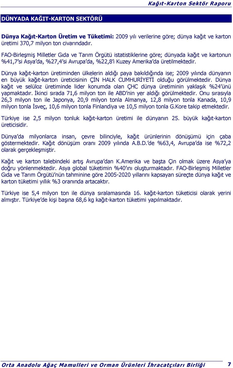 Dünya kağıt-karton üretiminden ülkelerin aldığı paya bakıldığında ise; 2009 yılında dünyanın en büyük kağıt-karton üreticisinin ÇİN HALK CUMHURİYETİ olduğu görülmektedir.