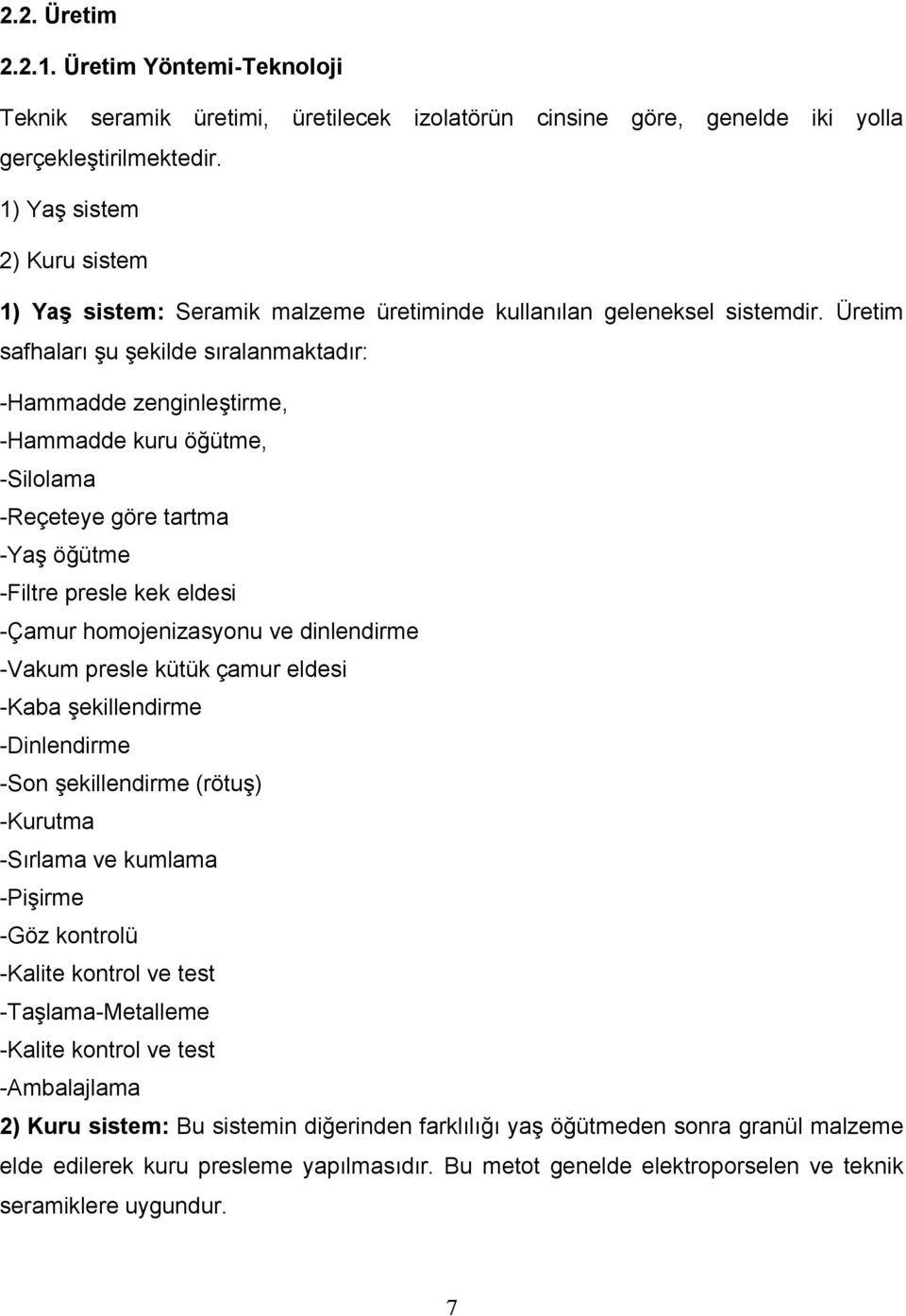 Üretim safhaları şu şekilde sıralanmaktadır: -Hammadde zenginleştirme, -Hammadde kuru öğütme, -Silolama -Reçeteye göre tartma -Yaş öğütme -Filtre presle kek eldesi -Çamur homojenizasyonu ve