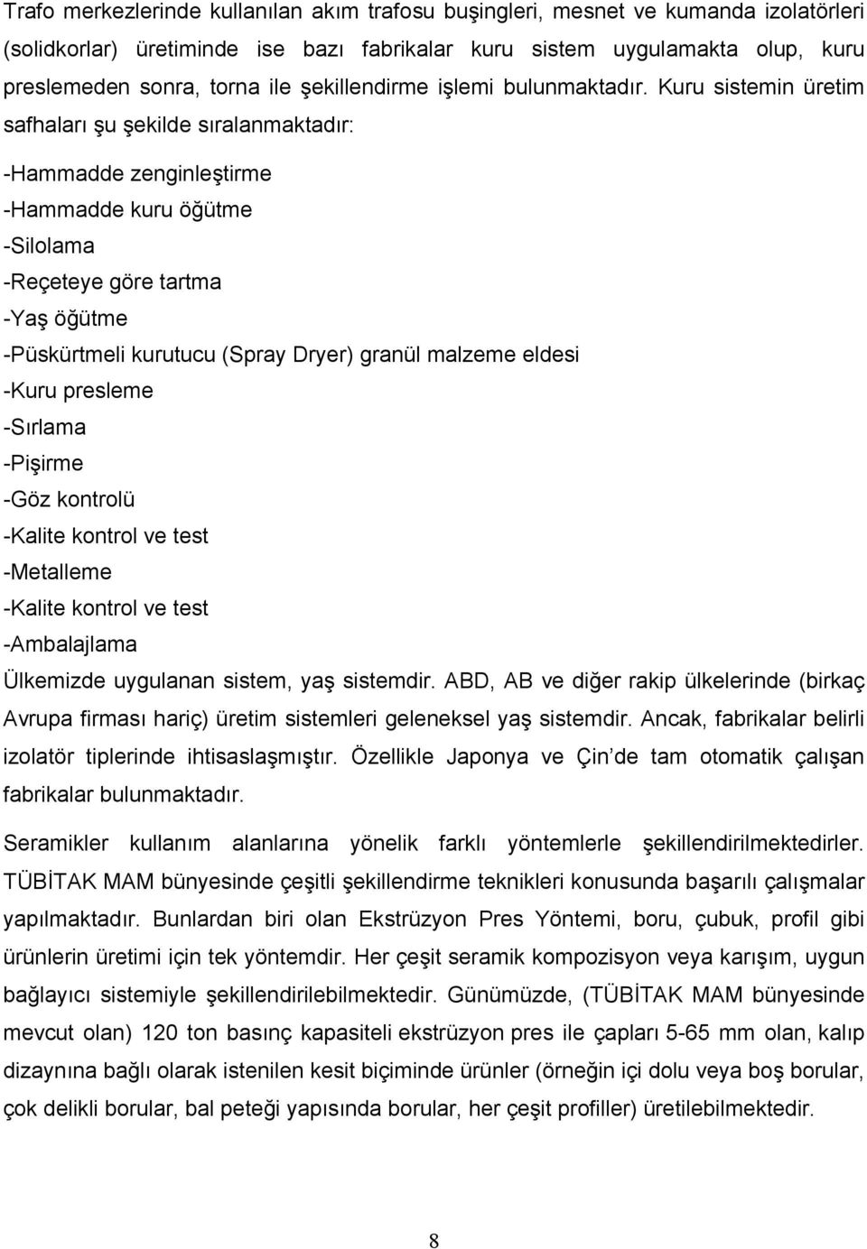 Kuru sistemin üretim safhaları şu şekilde sıralanmaktadır: -Hammadde zenginleştirme -Hammadde kuru öğütme -Silolama -Reçeteye göre tartma -Yaş öğütme -Püskürtmeli kurutucu (Spray Dryer) granül