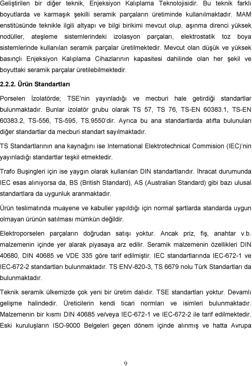 seramik parçalar üretilmektedir. Mevcut olan düşük ve yüksek basınçlı Enjeksiyon Kalıplama Cihazlarının kapasitesi dahilinde olan her şekil ve boyuttaki seramik parçalar üretilebilmektedir. 2.