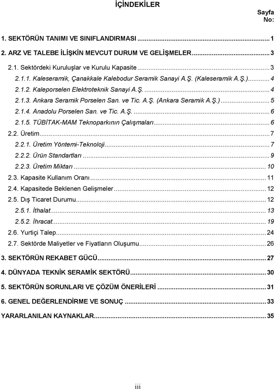 1.5. TÜBİTAK-MAM Teknoparkının Çalışmaları...6 2.2. Üretim...7 2.2.1. Üretim Yöntemi-Teknoloji...7 2.2.2. Ürün Standartları...9 2.2.3. Üretim Miktarı...10 2.3. Kapasite Kullanım Oranı...11 2.4.