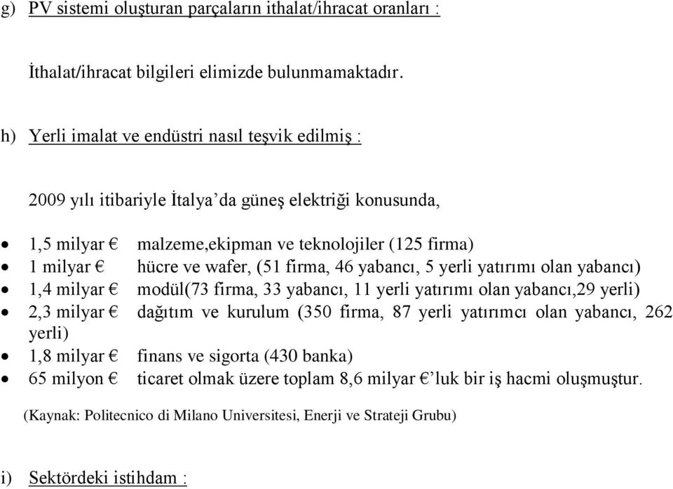 wafer, (51 firma, 46 yabancı, 5 yerli yatırımı olan yabancı) 1,4 milyar modül(73 firma, 33 yabancı, 11 yerli yatırımı olan yabancı,29 yerli) 2,3 milyar dağıtım ve kurulum (350 firma,